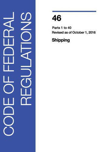 46 CFR: Shipping, Parts 1-40 (2016 Edition)